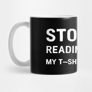 Stop reading my T-Shirt Mug